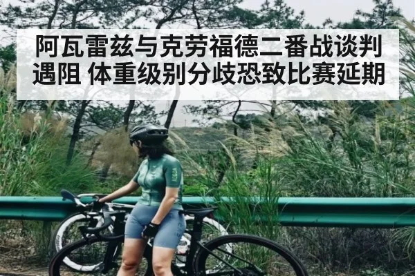 阿瓦雷兹与克劳福德二番战谈判遇阻 体重级别分歧恐致比赛延期